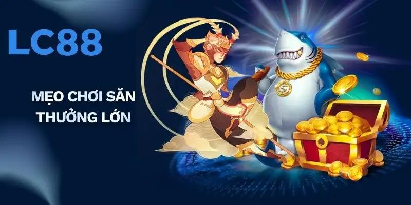 Mẹo chơi săn thưởng lớn