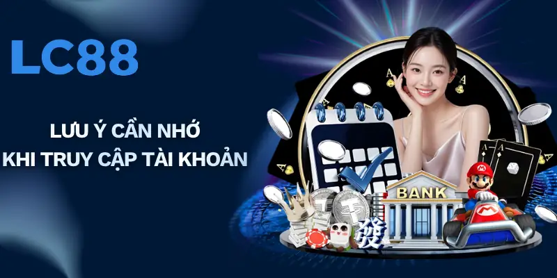 Lưu ý cần nhớ khi truy cập tài khoản
