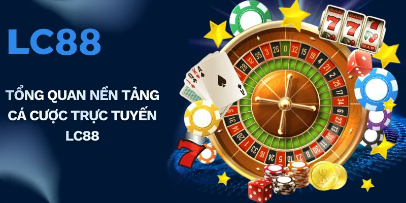 Tổng quan nền tảng cá cược trực tuyến LC88