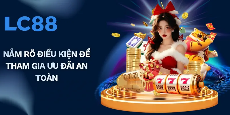 Nắm rõ điều kiện để tham gia ưu đãi an toàn