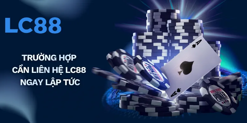 Trường hợp cần liên hệ LC88 ngay lập tức
