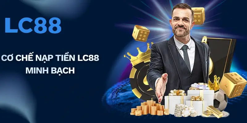 Cơ chế nạp tiền LC88 minh bạch