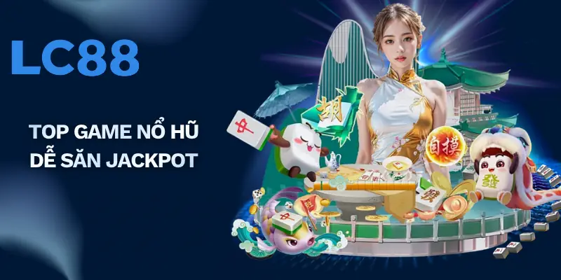 Top game nổ hũ dễ săn Jackpot