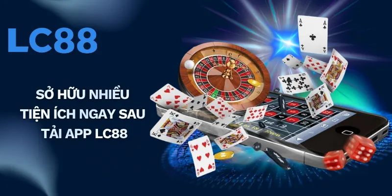 Sở hữu nhiều tiện ích ngay sau tải app LC88
